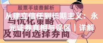 从建立信任到长期主义：永元证券真相与误区｜详解