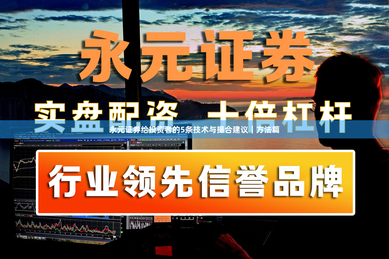 永元证券给投资者的5条技术与撮合建议｜方法篇