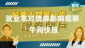 就业率对债券影响观察 午间快报