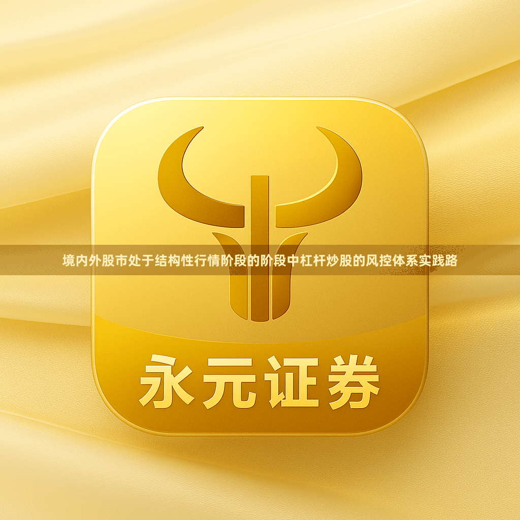 境内外股市处于结构性行情阶段的阶段中杠杆炒股的风控体系实践路