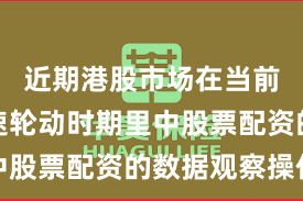 近期港股市场在当前热点快速轮动时期里中股票配资的数据观察操作