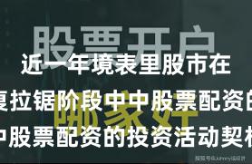 近一年境表里股市在指数反复拉锯阶段中中股票配资的投资活动契机