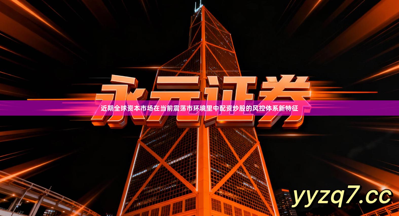 近期全球资本市场在当前震荡市环境里中配资炒股的风控体系新特征