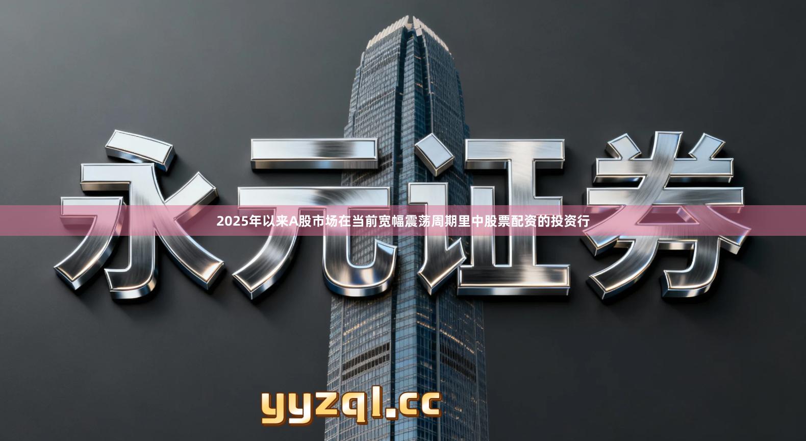 2025年以来A股市场在当前宽幅震荡周期里中股票配资的投资行