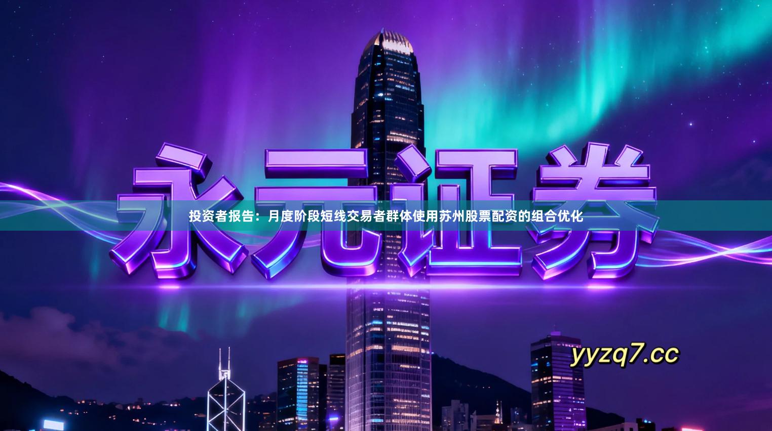 投资者报告：月度阶段短线交易者群体使用苏州股票配资的组合优化