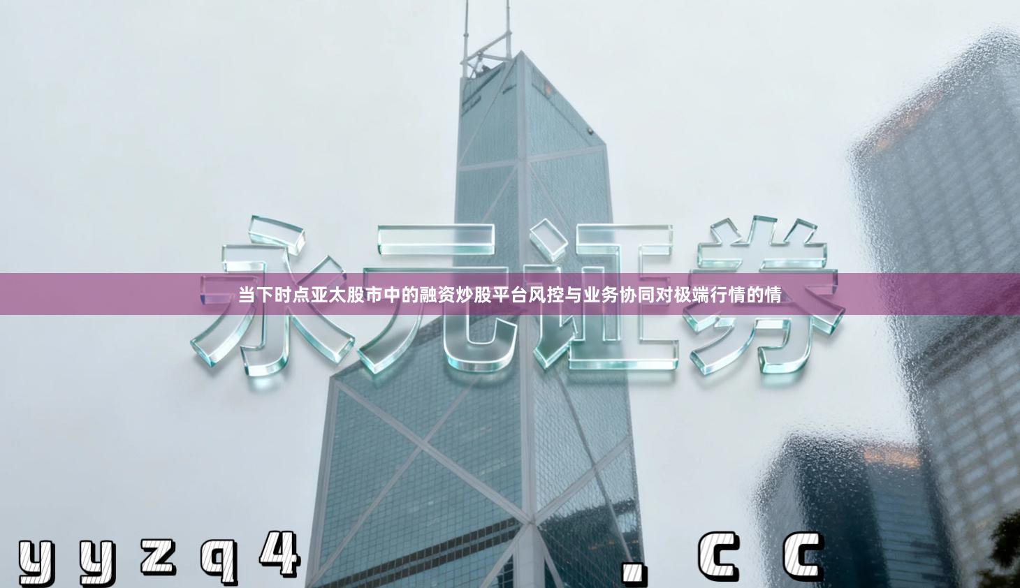 当下时点亚太股市中的融资炒股平台风控与业务协同对极端行情的情