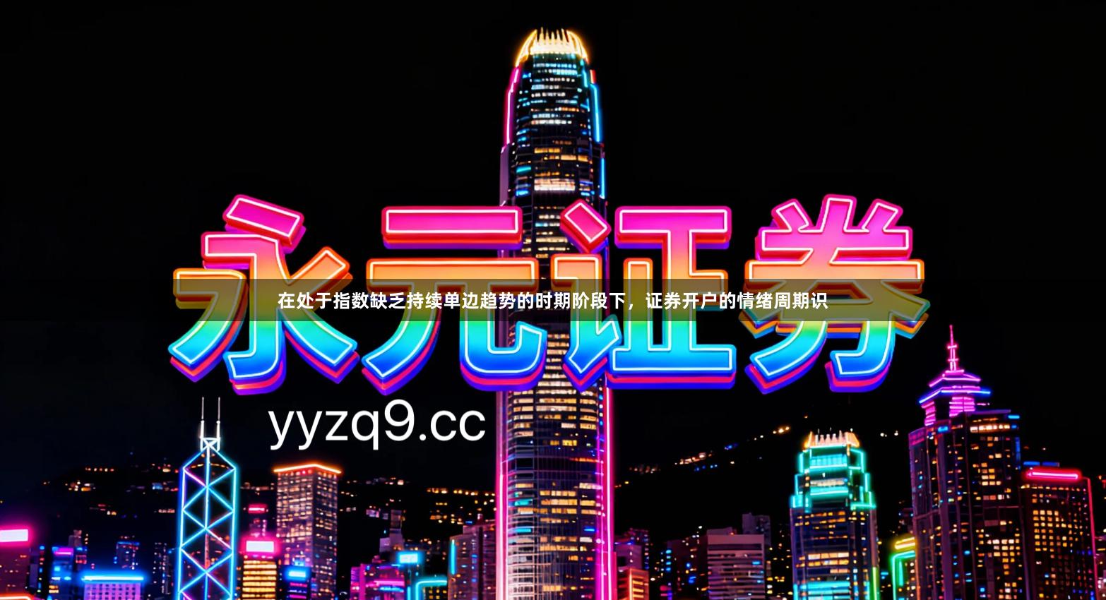 在处于指数缺乏持续单边趋势的时期阶段下，证券开户的情绪周期识